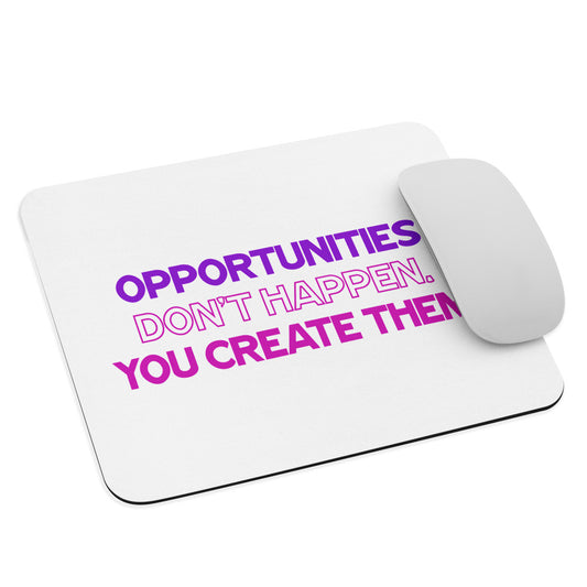 Opportunities Don't Happen - You Create Them. - Mouse Mat