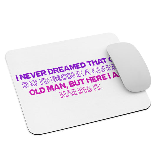 I Never Believed I'd Become A Grumpy Old Man, But Here I Am Nailing It - Mouse Mat