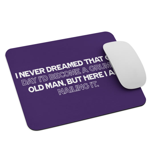 I Never Believed I'd Become A Grumpy Old Man, But Here I Am Nailing It - Mouse Mat