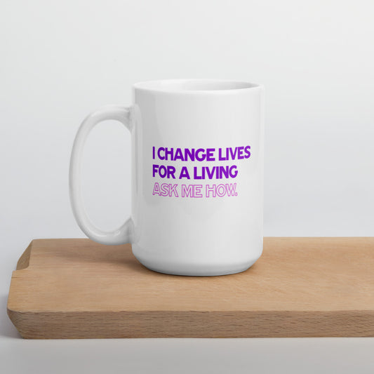 I Change Lives For A  Living, Ask Me How - White Glossy Mug