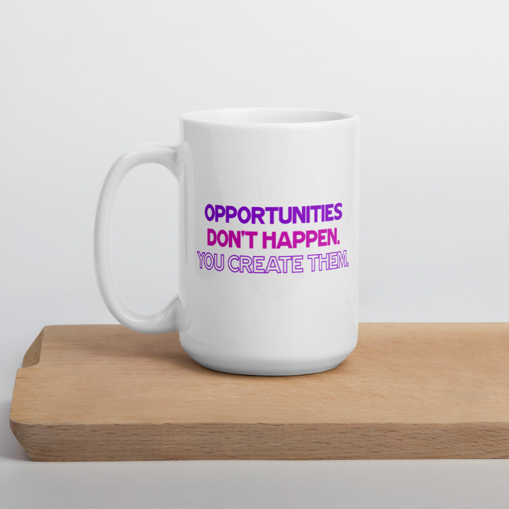 Opportunities Don't Happen - You Create Them. - White Glossy Mug