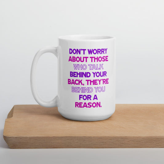 Don't Worry About Those Who Talk Behind Your Back.... - White Glossy Mug