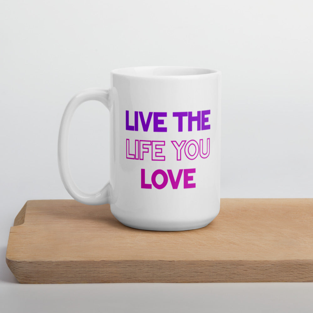 Live The Life You Love - White Glossy Mug