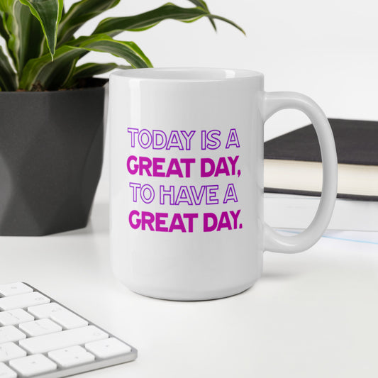 Today Is A Great Day To Have A Great Day - White Glossy Mug