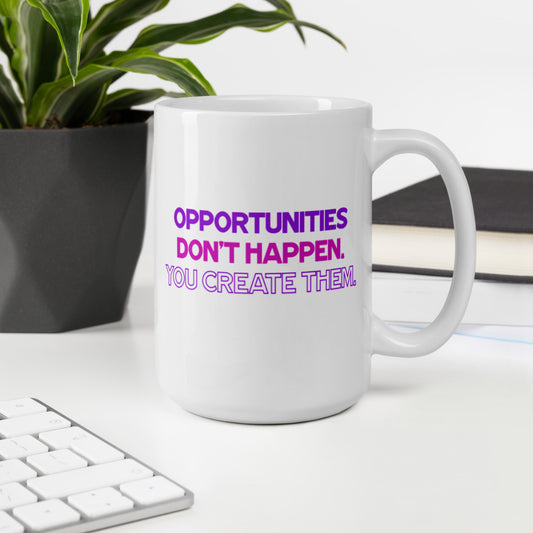 Opportunities Don't Happen - You Create Them. - White Glossy Mug